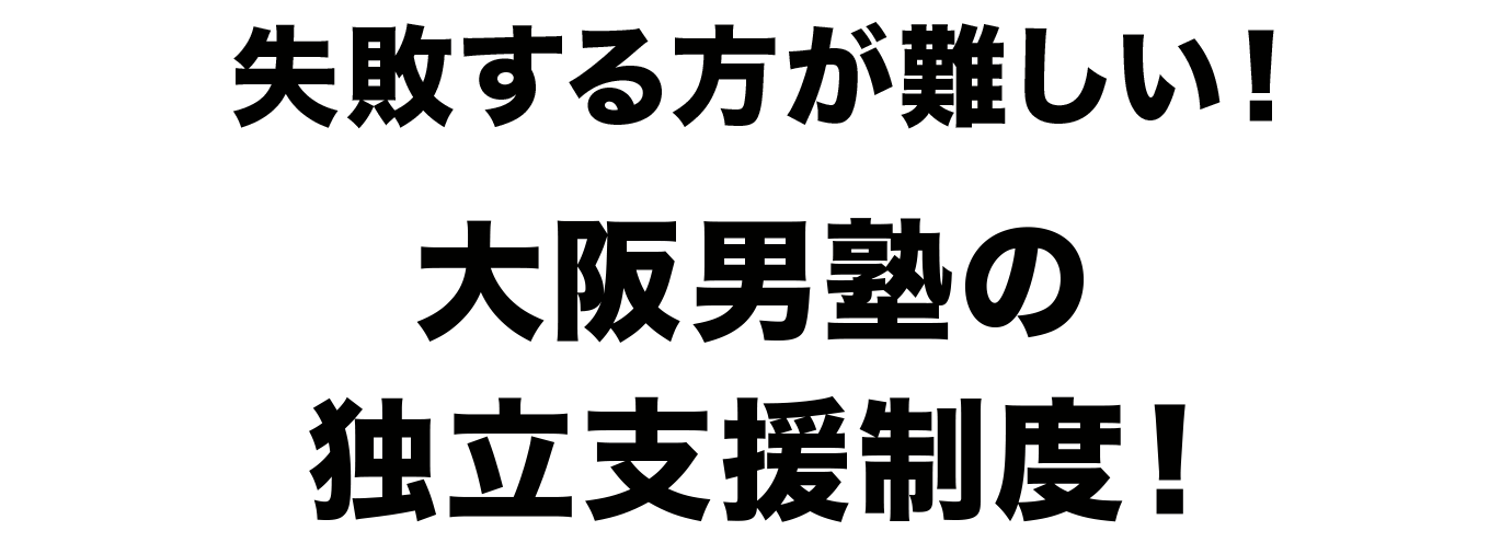 失敗する方が難しい！大阪男塾の独立支援制度！